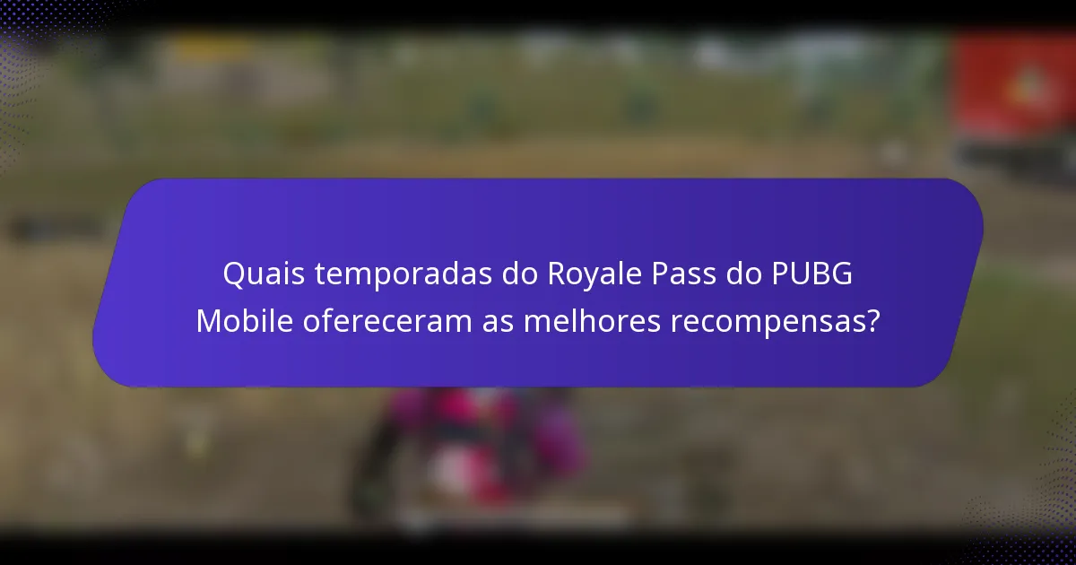 Quais temporadas do Royale Pass do PUBG Mobile ofereceram as melhores recompensas?