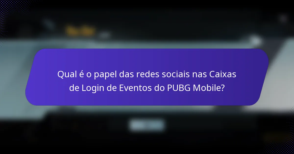 Qual é o papel das redes sociais nas Caixas de Login de Eventos do PUBG Mobile?