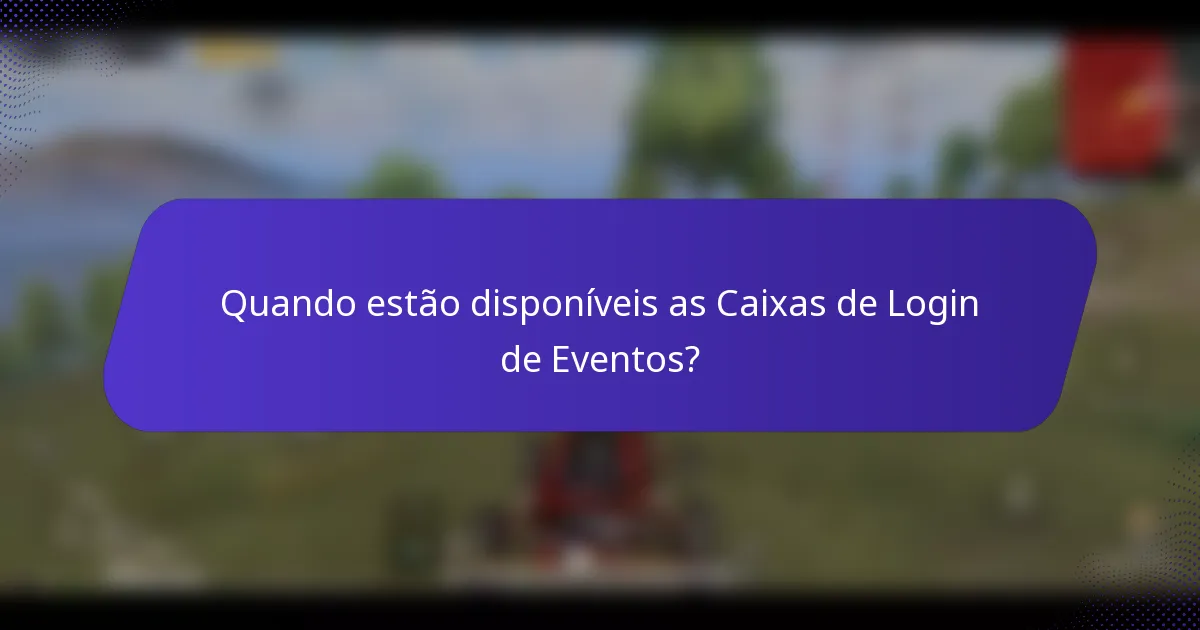 Quando estão disponíveis as Caixas de Login de Eventos?
