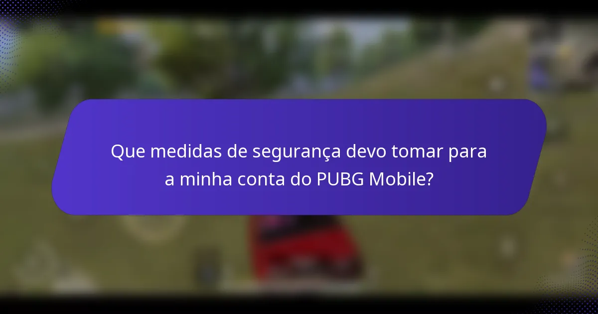 Que medidas de segurança devo tomar para a minha conta do PUBG Mobile?